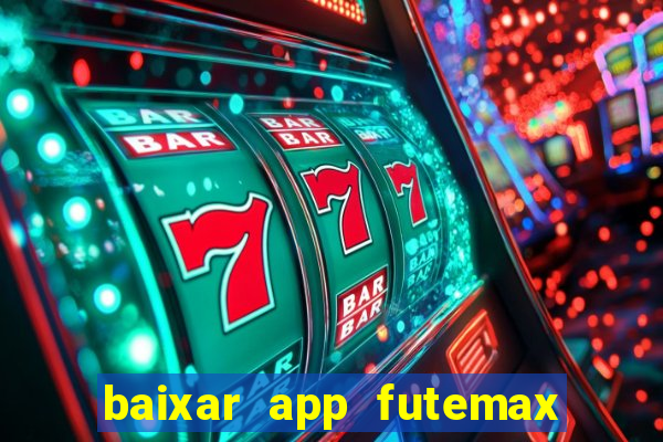 baixar app futemax futebol ao vivo